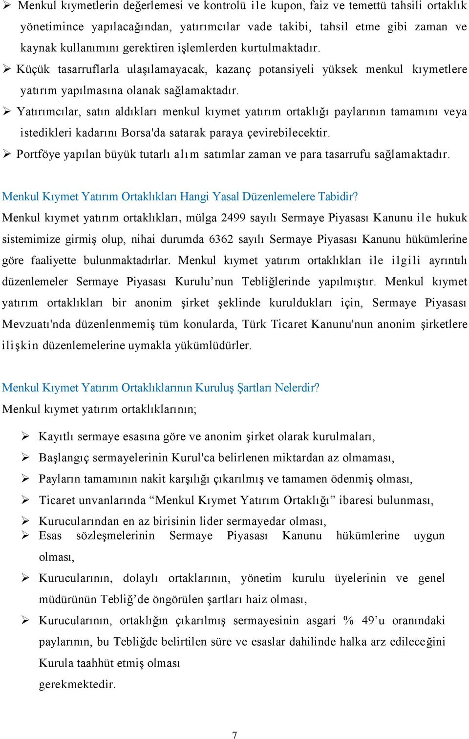 Yatırımcılar, satın aldıkları menkul kıymet yatırım ortaklığı paylarının tamamını veya istedikleri kadarını Borsa'da satarak paraya çevirebilecektir.