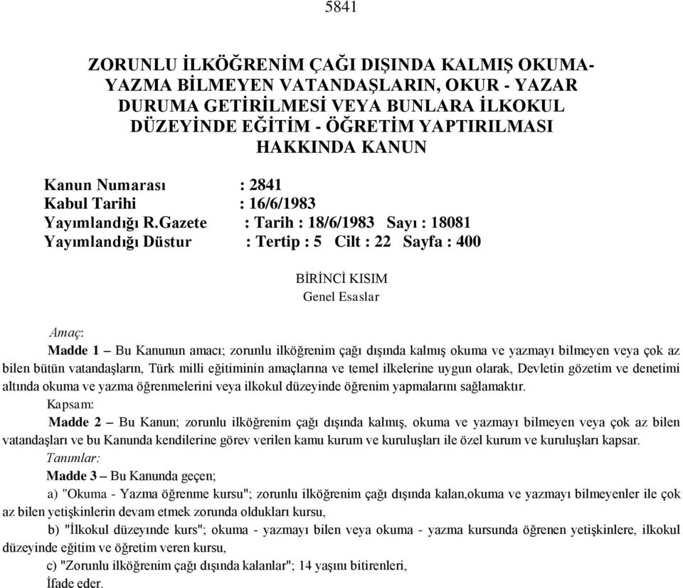 Gazete : Tarih : 18/6/1983 Sayı : 18081 Yayımlandığı Düstur : Tertip : 5 Cilt : 22 Sayfa : 400 BİRİNCİ KISIM Genel Esaslar Amaç: Madde 1 Bu Kanunun amacı; zorunlu ilköğrenim çağı dışında kalmış okuma