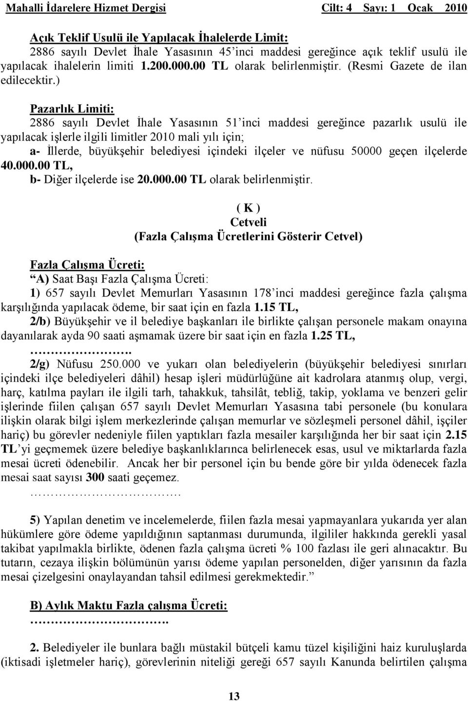 ) Pazarlık Limiti: 2886 sayılı Devlet İhale Yasasının 51 inci maddesi gereğince pazarlık usulü ile yapılacak işlerle ilgili limitler 2010 mali yılı için; a- İllerde, büyükşehir belediyesi içindeki