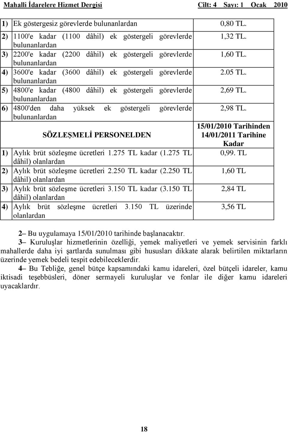 bulunanlardan 5) 4800'e kadar (4800 dâhil) ek göstergeli görevlerde bulunanlardan 6) 4800'den daha yüksek ek göstergeli görevlerde bulunanlardan SÖZLEġMELĠ PERSONELDEN 1) Aylık brüt sözleşme