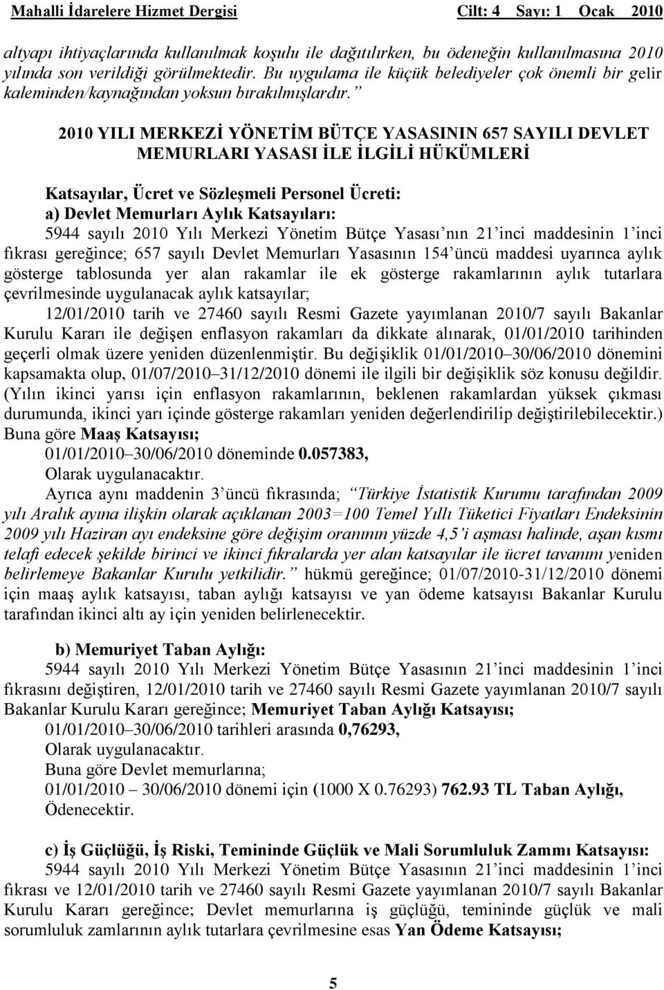 2010 YILI MERKEZĠ YÖNETĠM BÜTÇE YASASININ 657 SAYILI DEVLET MEMURLARI YASASI ĠLE ĠLGĠLĠ HÜKÜMLERĠ Katsayılar, Ücret ve SözleĢmeli Personel Ücreti: a) Devlet Memurları Aylık Katsayıları: 5944 sayılı