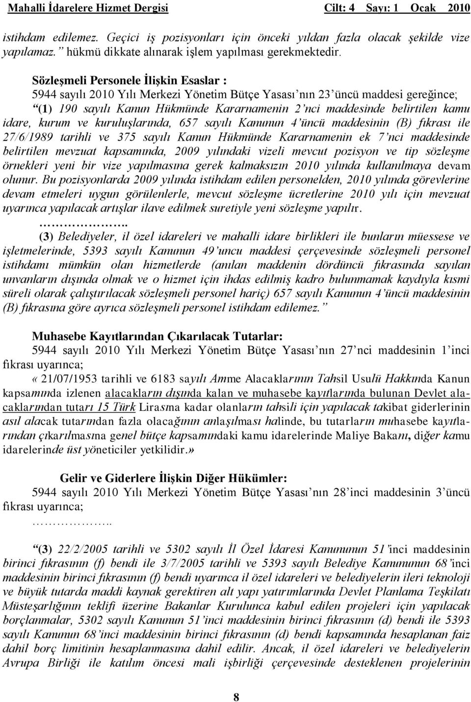 idare, kurum ve kuruluşlarında, 657 sayılı Kanunun 4 üncü maddesinin (B) fıkrası ile 27/6/1989 tarihli ve 375 sayılı Kanun Hükmünde Kararnamenin ek 7 nci maddesinde belirtilen mevzuat kapsamında,