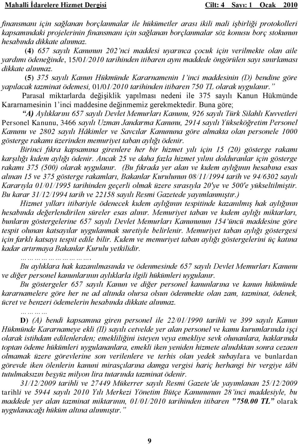 (5) 375 sayılı Kanun Hükmünde Kararnamenin 1 inci maddesinin (D) bendine göre yapılacak tazminat ödemesi, 01/01/2010 tarihinden itibaren 750 TL olarak uygulanır.