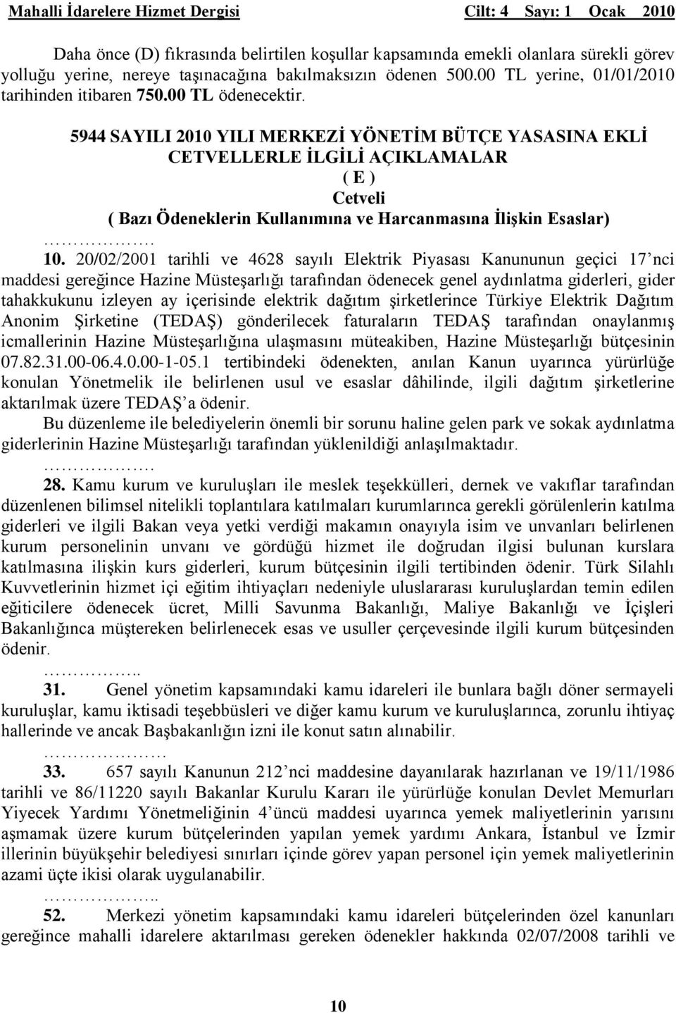 20/02/2001 tarihli ve 4628 sayılı Elektrik Piyasası Kanununun geçici 17 nci maddesi gereğince Hazine Müsteşarlığı tarafından ödenecek genel aydınlatma giderleri, gider tahakkukunu izleyen ay