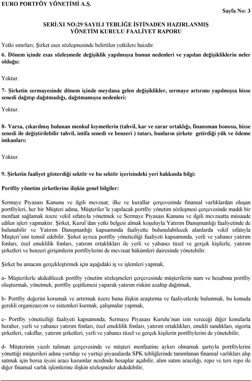 yapılmışsa hisse senedi dağıtıp dağıtmadığı, dağıtmamışsa nedenleri: 8- Varsa, çıkarılmış bulunan menkul kıymetlerin (tahvil, kar ve zarar ortaklığı, finansman bonosu, hisse senedi ile