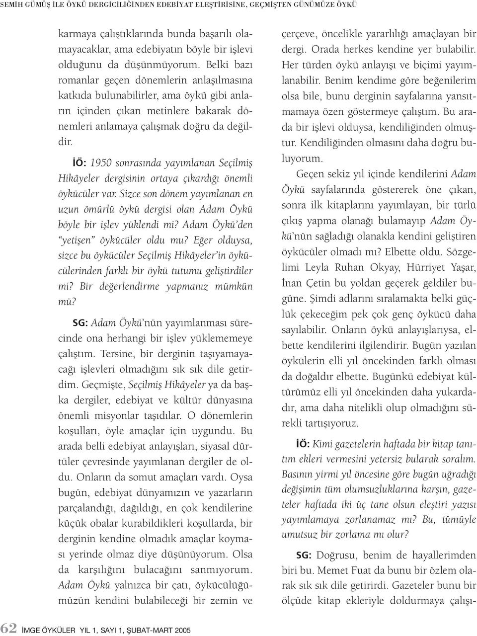 Ö: 1950 sonrasında yayımlanan Seçilmiş Hikâyeler dergisinin ortaya çıkardığı önemli öykücüler var. Sizce son dönem yayımlanan en uzun ömürlü öykü dergisi olan Adam Öykü böyle bir işlev yüklendi mi?