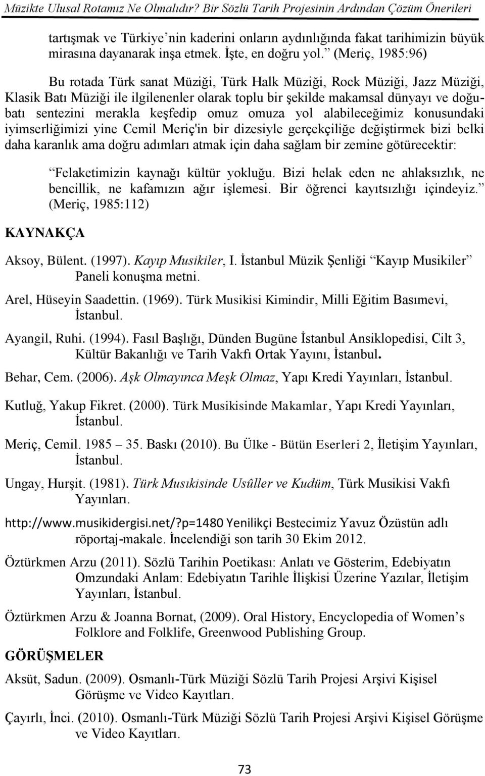 (Meriç, 1985:96) Bu rotada Türk sanat Müziği, Türk Halk Müziği, Rock Müziği, Jazz Müziği, Klasik Batı Müziği ile ilgilenenler olarak toplu bir şekilde makamsal dünyayı ve doğubatı sentezini merakla
