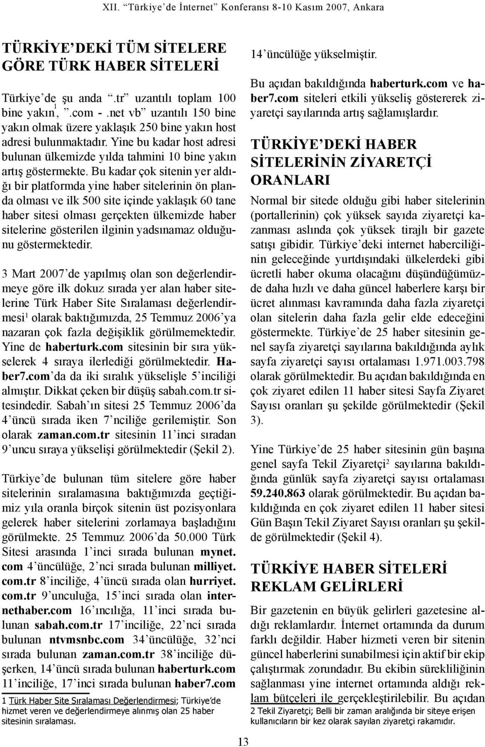 Bu kadar çok sitenin yer aldığı bir platformda yine haber sitelerinin ön planda olması ve ilk 500 site içinde yaklaşık 60 tane haber sitesi olması gerçekten ülkemizde haber sitelerine gösterilen