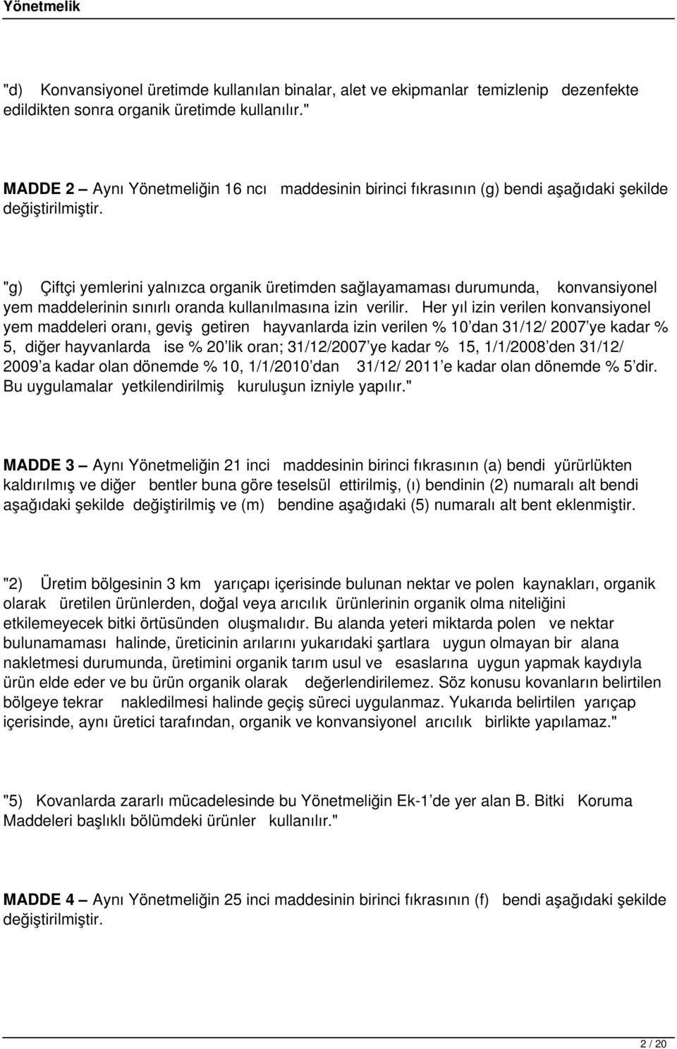 "g) Çiftçi yemlerini yalnızca organik üretimden sağlayamaması durumunda, konvansiyonel yem maddelerinin sınırlı oranda kullanılmasına izin verilir.