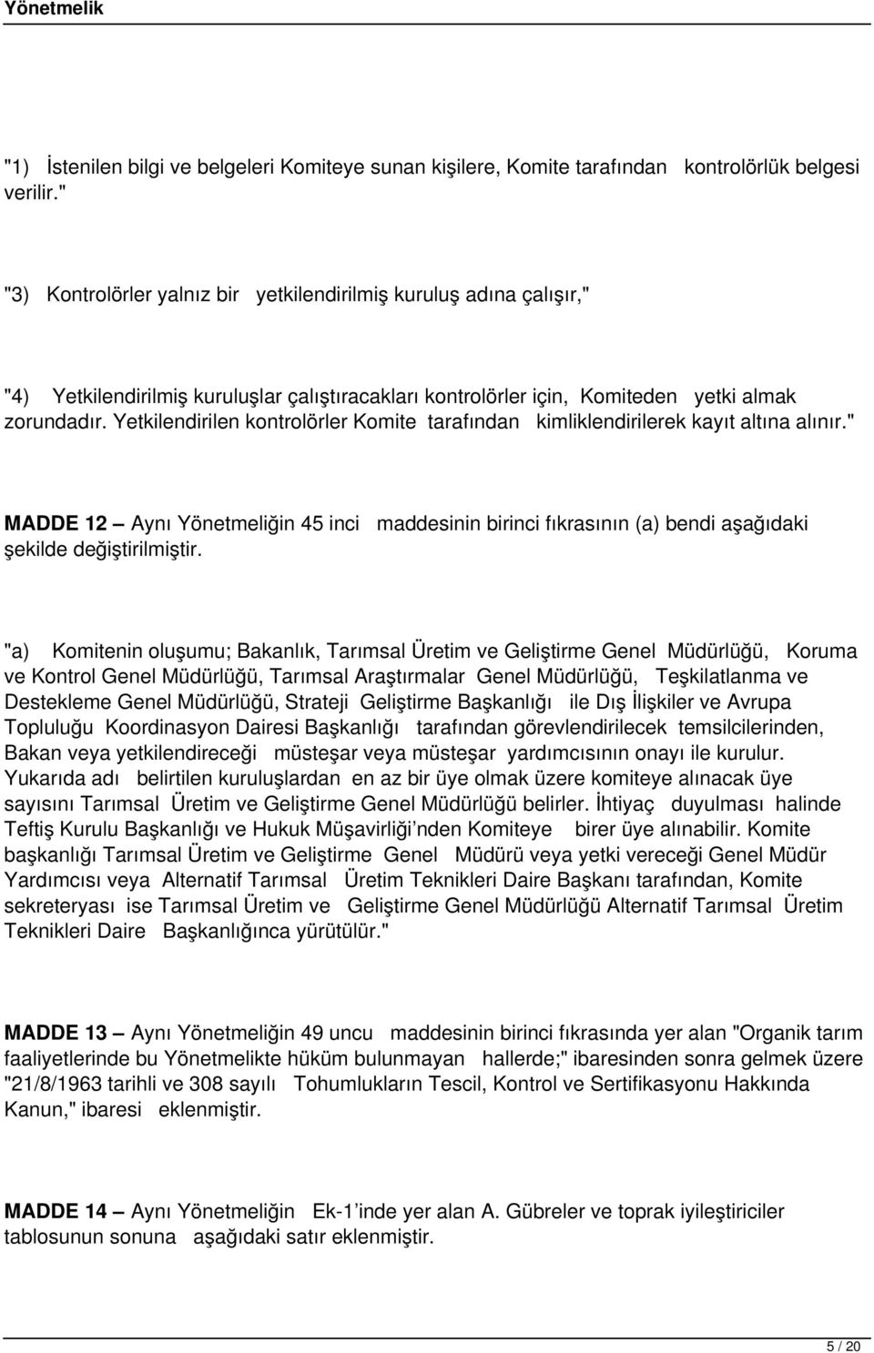 Yetkilendirilen kontrolörler Komite tarafından kimliklendirilerek kayıt altına alınır." MADDE 12 Aynı Yönetmeliğin 45 inci maddesinin birinci fıkrasının (a) bendi aşağıdaki şekilde değiştirilmiştir.