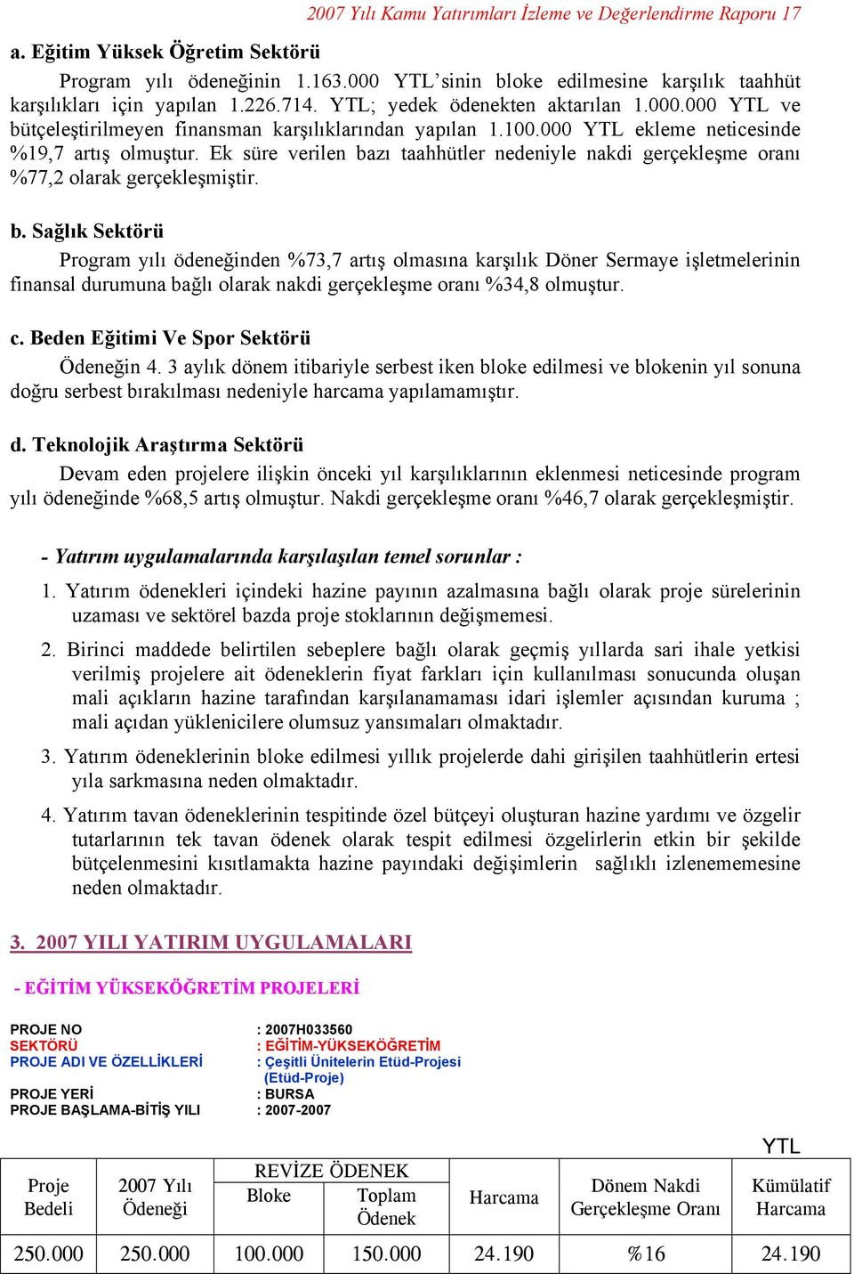 Ek süre verilen bazı taahhütler nedeniyle nakdi gerçekleşme oranı %77,2 olarak gerçekleşmiştir. b. Sağlık Sektörü Program yılı ödeneğinden %73,7 artış olmasına karşılık Döner Sermaye işletmelerinin finansal durumuna bağlı olarak nakdi gerçekleşme oranı %34,8 olmuştur.