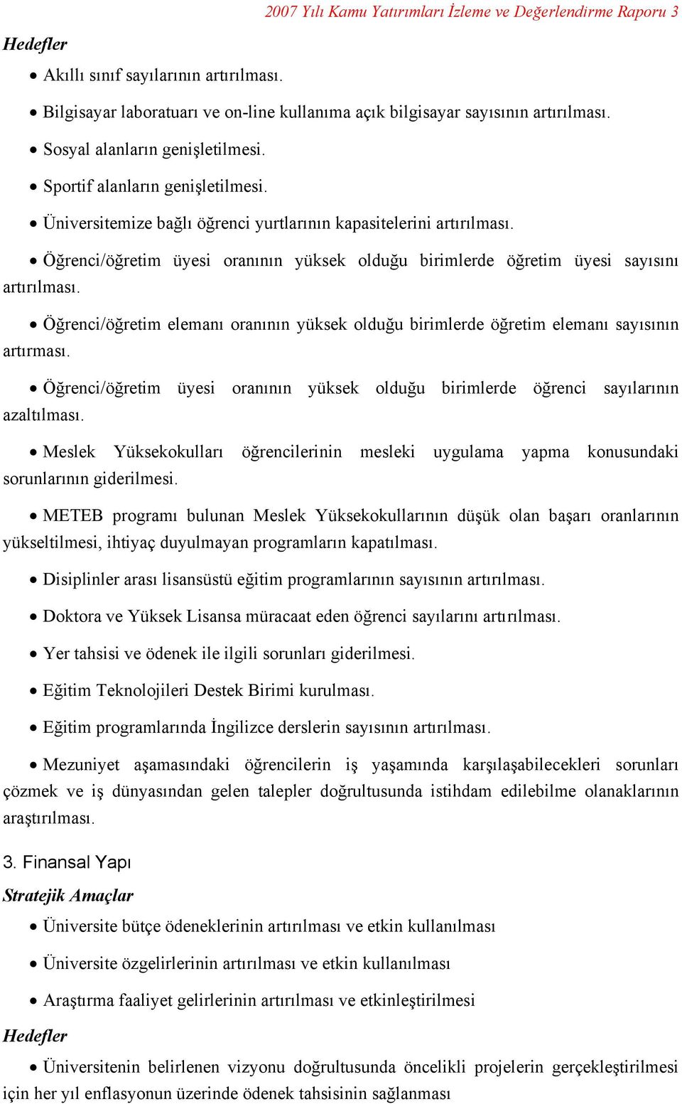 Öğrenci/öğretim üyesi oranının yüksek olduğu birimlerde öğretim üyesi sayısını artırılması. Öğrenci/öğretim elemanı oranının yüksek olduğu birimlerde öğretim elemanı sayısının artırması.