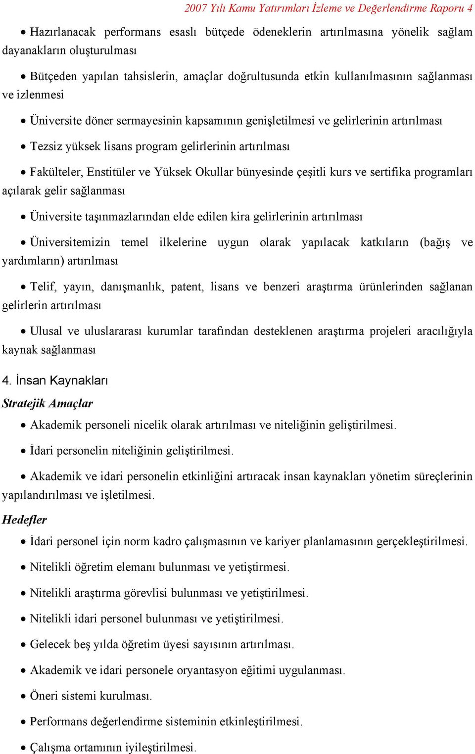 Fakülteler, Enstitüler ve Yüksek Okullar bünyesinde çeşitli kurs ve sertifika programları açılarak gelir sağlanması Üniversite taşınmazlarından elde edilen kira gelirlerinin artırılması