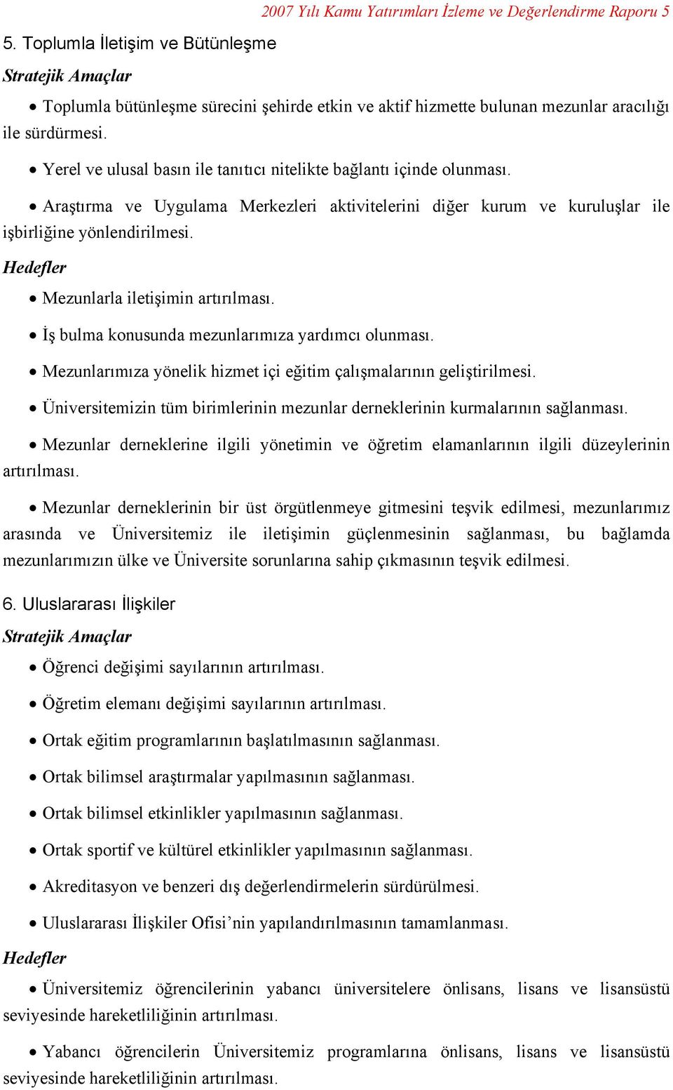 Yerel ve ulusal basın ile tanıtıcı nitelikte bağlantı içinde olunması. Araştırma ve Uygulama Merkezleri aktivitelerini diğer kurum ve kuruluşlar ile işbirliğine yönlendirilmesi.