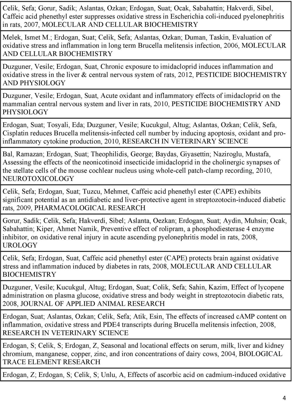 ; Erdogan, Suat; Celik, Sefa; Aslantas, Ozkan; Duman, Taskin, Evaluation of oxidative stress and inflammation in long term Brucella melitensis infection, 2006, MOLECULAR AND CELLULAR BIOCHEMISTRY