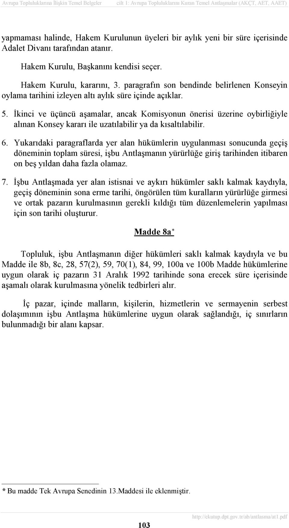 İkinci ve üçüncü aşamalar, ancak Komisyonun önerisi üzerine oybirliğiyle alõnan Konsey kararõ ile uzatõlabilir ya da kõsaltõlabilir. 6.