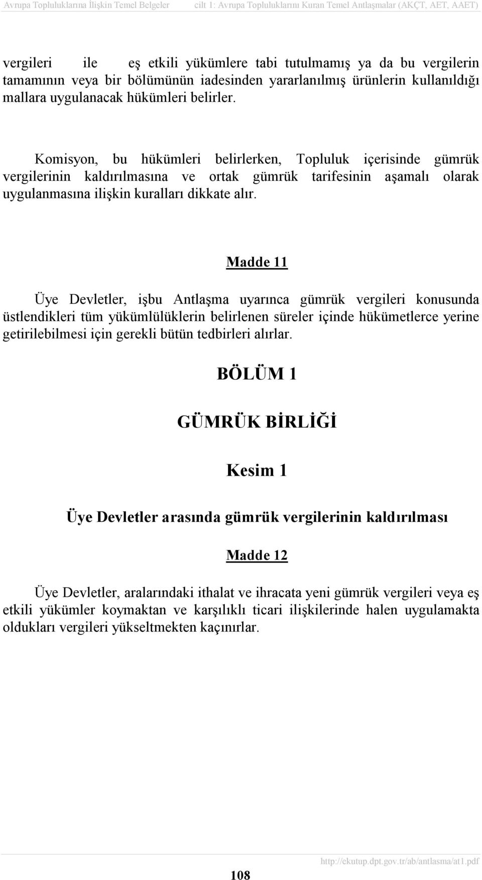 Madde 11 Üye Devletler, işbu Antlaşma uyarõnca gümrük vergileri konusunda üstlendikleri tüm yükümlülüklerin belirlenen süreler içinde hükümetlerce yerine getirilebilmesi için gerekli bütün tedbirleri