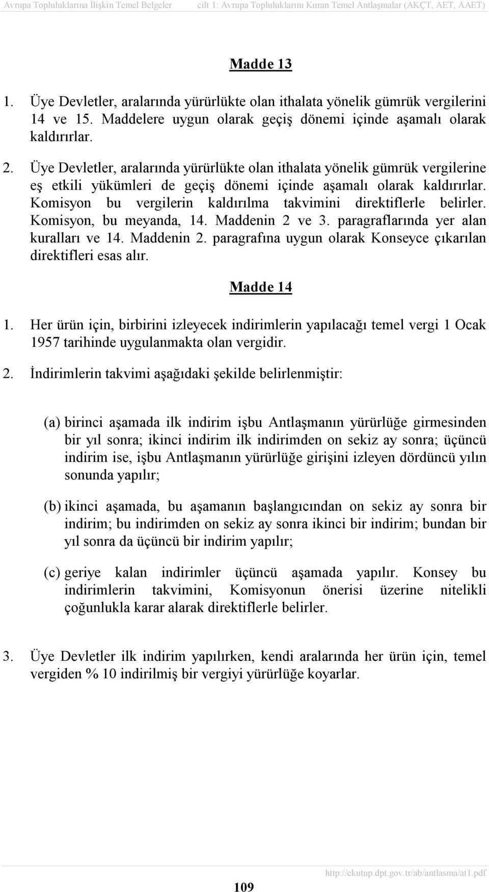 Komisyon bu vergilerin kaldõrõlma takvimini direktiflerle belirler. Komisyon, bu meyanda, 14. Maddenin 2 ve 3. paragraflarõnda yer alan kurallarõ ve 14. Maddenin 2. paragrafõna uygun olarak Konseyce çõkarõlan direktifleri esas alõr.