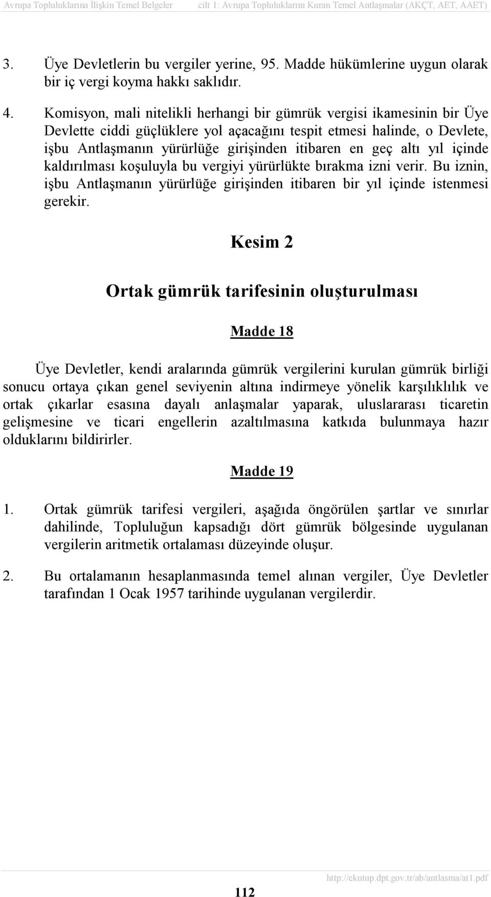 altõ yõl içinde kaldõrõlmasõ koşuluyla bu vergiyi yürürlükte bõrakma izni verir. Bu iznin, işbu Antlaşmanõn yürürlüğe girişinden itibaren bir yõl içinde istenmesi gerekir.