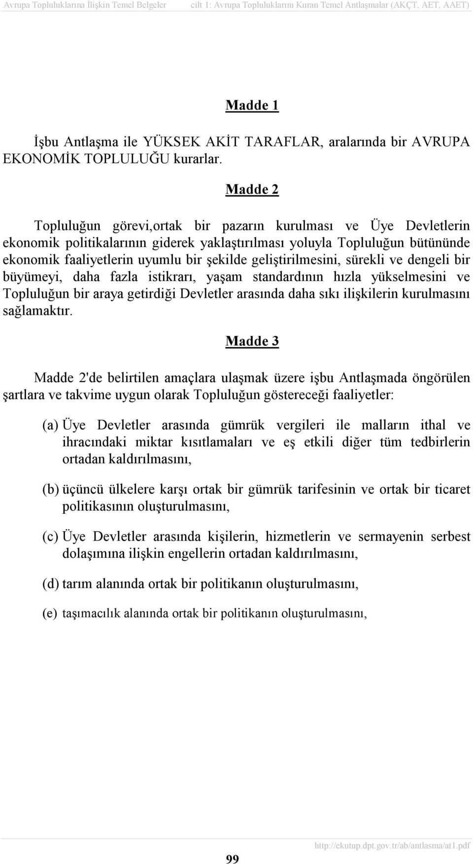 geliştirilmesini, sürekli ve dengeli bir büyümeyi, daha fazla istikrarõ, yaşam standardõnõn hõzla yükselmesini ve Topluluğun bir araya getirdiği Devletler arasõnda daha sõkõ ilişkilerin kurulmasõnõ