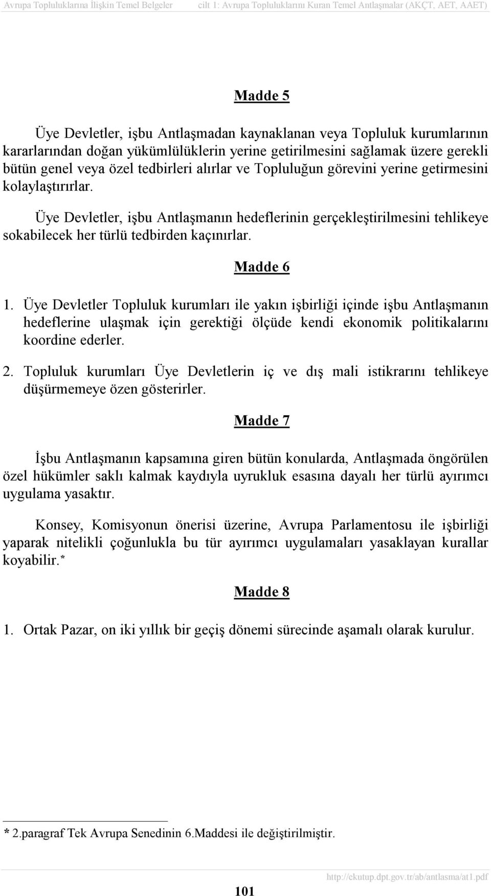 Üye Devletler Topluluk kurumlarõ ile yakõn işbirliği içinde işbu Antlaşmanõn hedeflerine ulaşmak için gerektiği ölçüde kendi ekonomik politikalarõnõ koordine ederler. 2.