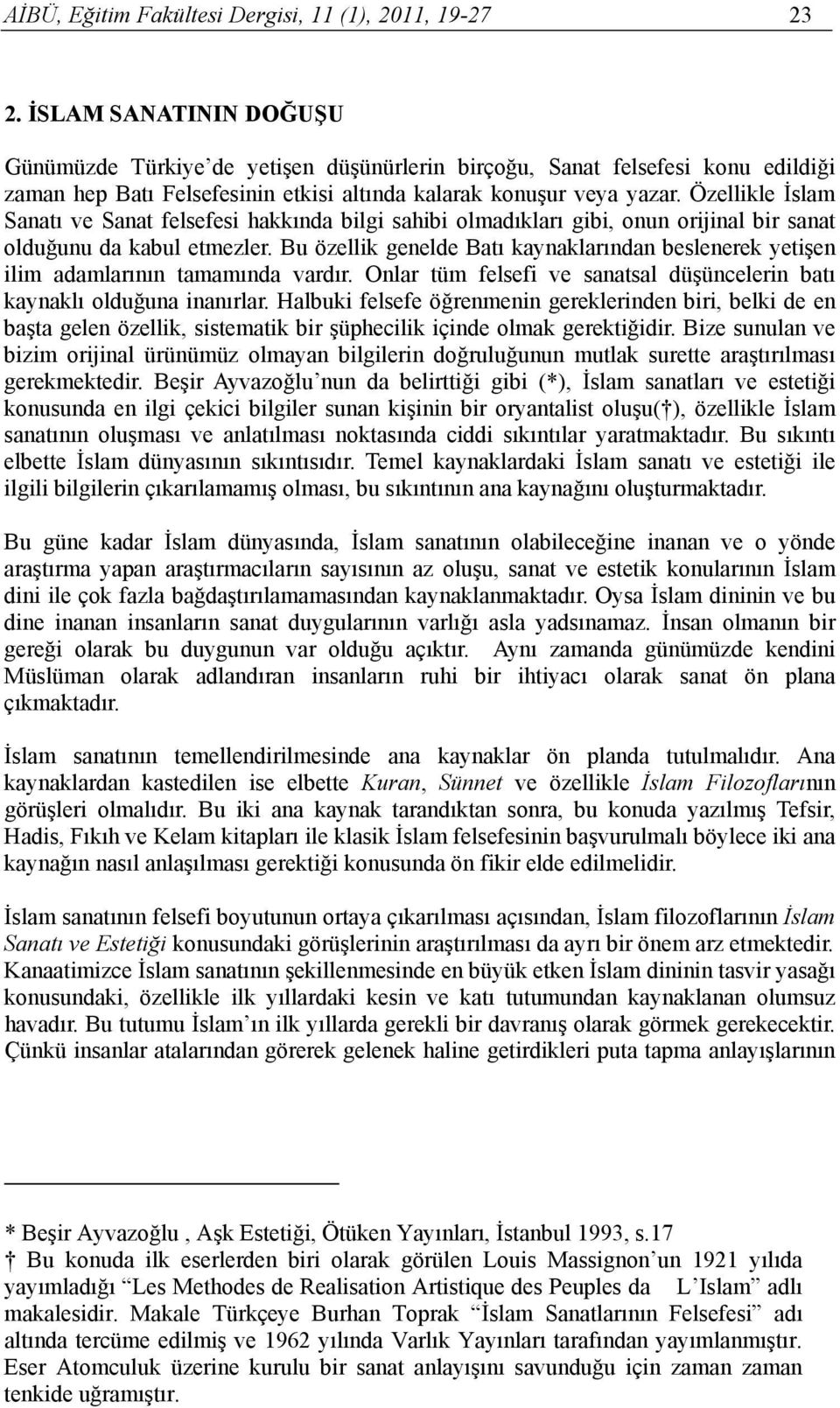 Özellikle İslam Sanatı ve Sanat felsefesi hakkında bilgi sahibi olmadıkları gibi, onun orijinal bir sanat olduğunu da kabul etmezler.