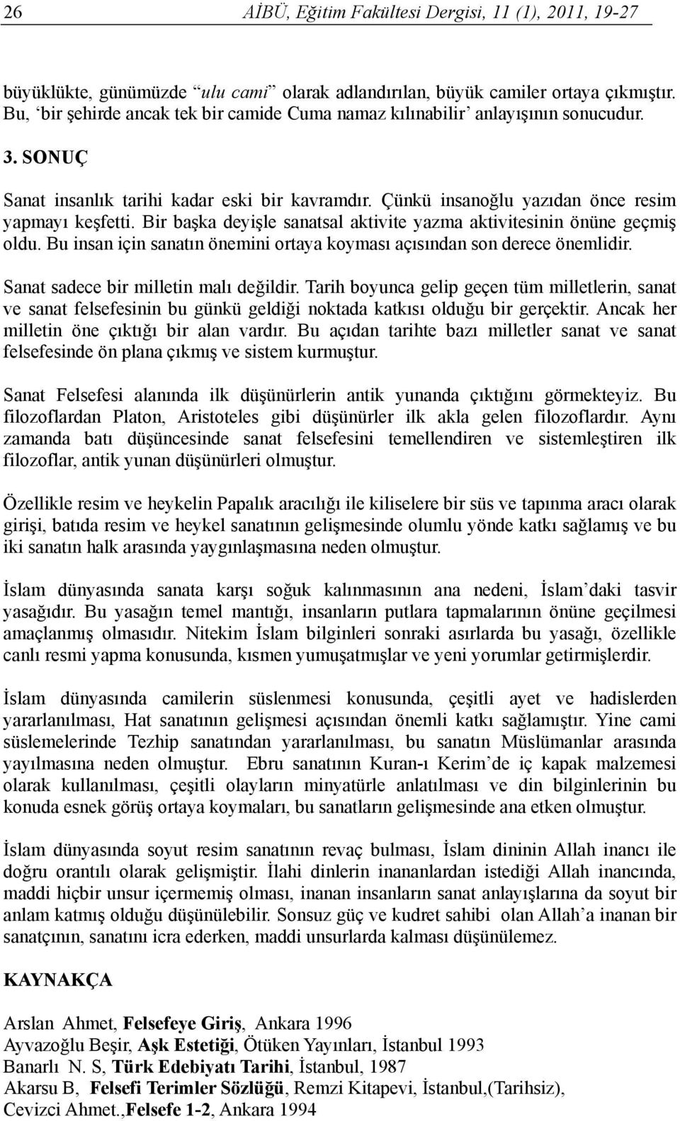 Bir başka deyişle sanatsal aktivite yazma aktivitesinin önüne geçmiş oldu. Bu insan için sanatın önemini ortaya koyması açısından son derece önemlidir. Sanat sadece bir milletin malı değildir.