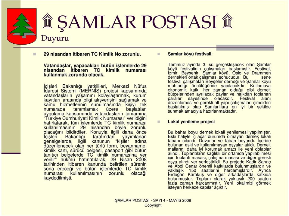 hizmetlerinin sunulmasında kişiyi tek numarada tanımlamak üzere başlatılan uygulama kapsamında vatandaşların tamamına Türkiye Cumhuriyeti Kimlik Numarası verildiğini hatırlatarak, tüm işlemlerde TC