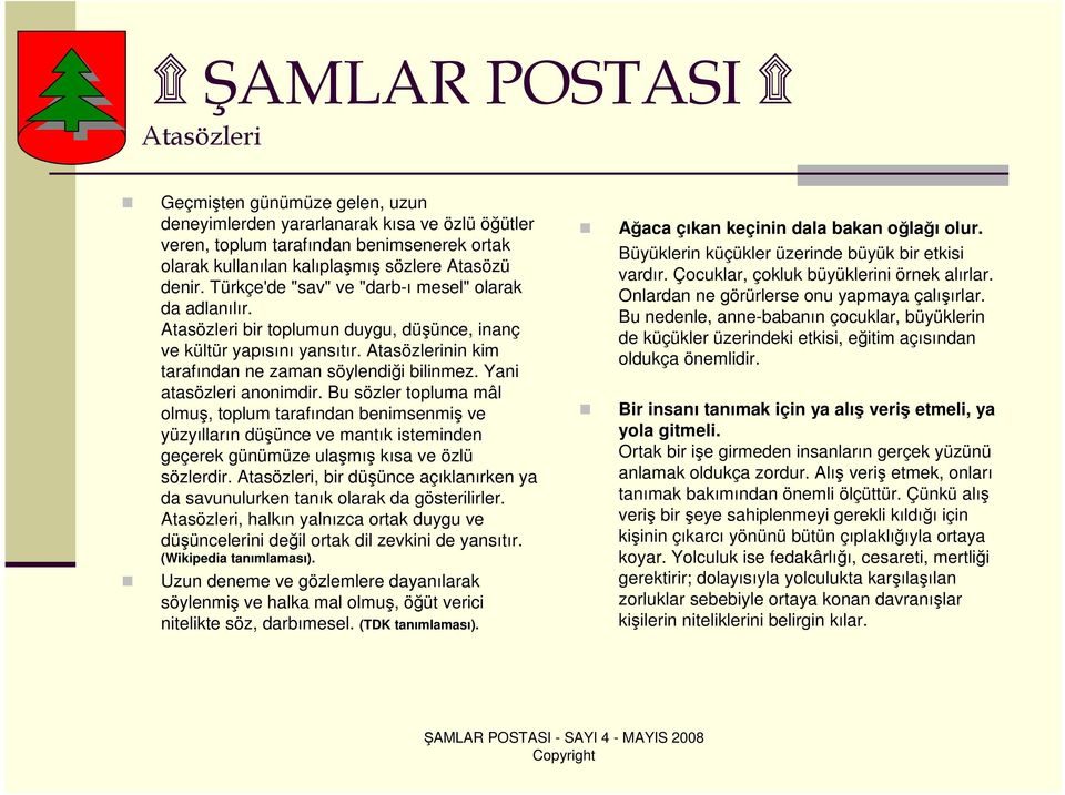 Yani atasözleri anonimdir. Bu sözler topluma mâl olmuş, toplum tarafından benimsenmiş ve yüzyılların düşünce ve mantık isteminden geçerek günümüze ulaşmış kısa ve özlü sözlerdir.