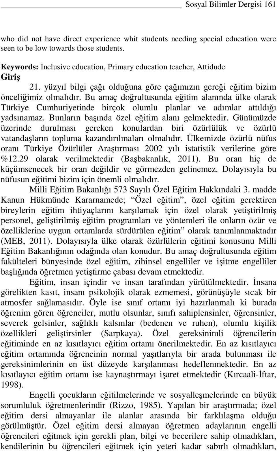 Bu amaç doğrultusunda eğitim alanında ülke olarak Türkiye Cumhuriyetinde birçok olumlu planlar ve adımlar attıldığı yadsınamaz. Bunların başında özel eğitim alanı gelmektedir.