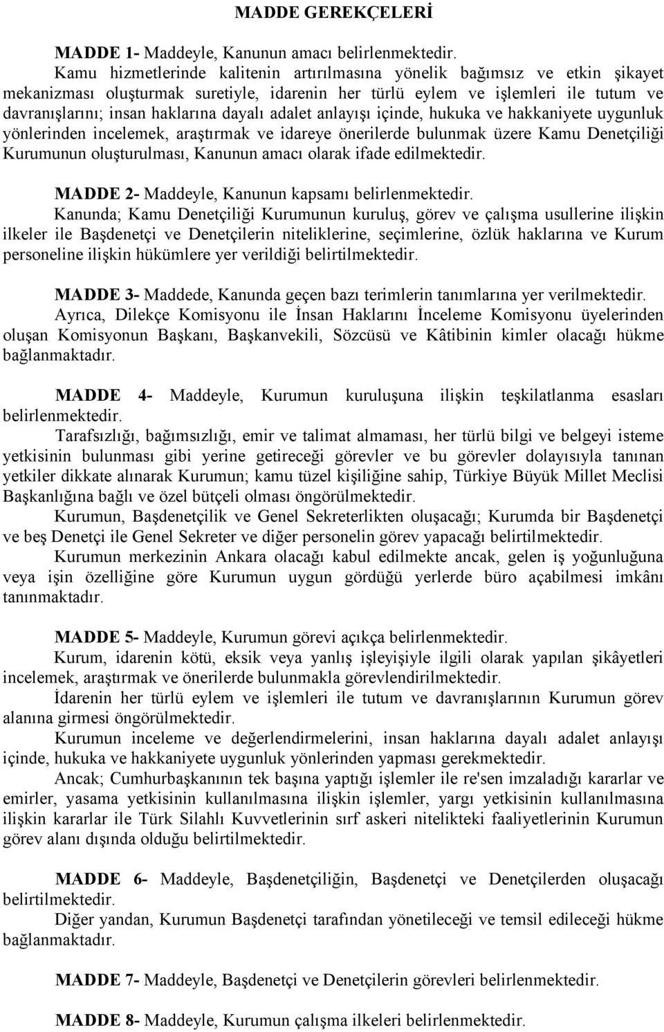 dayalı adalet anlayışı içinde, hukuka ve hakkaniyete uygunluk yönlerinden incelemek, araştırmak ve idareye önerilerde bulunmak üzere Kamu Denetçiliği Kurumunun oluşturulması, Kanunun amacı olarak