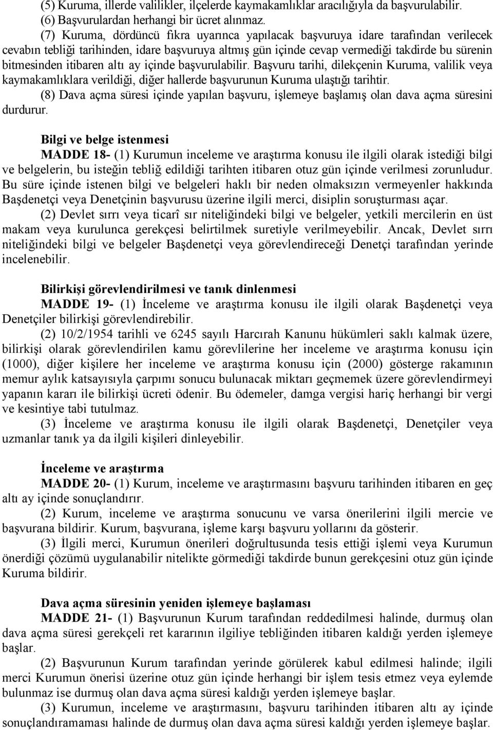 itibaren altı ay içinde başvurulabilir. Başvuru tarihi, dilekçenin Kuruma, valilik veya kaymakamlıklara verildiği, diğer hallerde başvurunun Kuruma ulaştığı tarihtir.