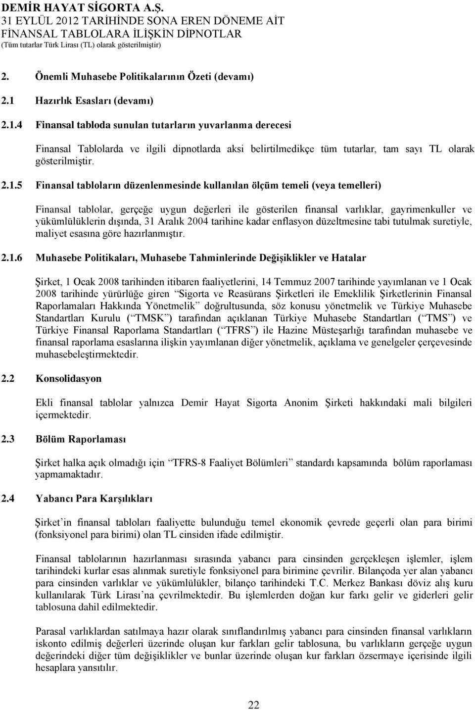 2.1.5 Finansal tabloların düzenlenmesinde kullanılan ölçüm temeli (veya temelleri) Finansal tablolar, gerçeğe uygun değerleri ile gösterilen finansal varlıklar, gayrimenkuller ve yükümlülüklerin