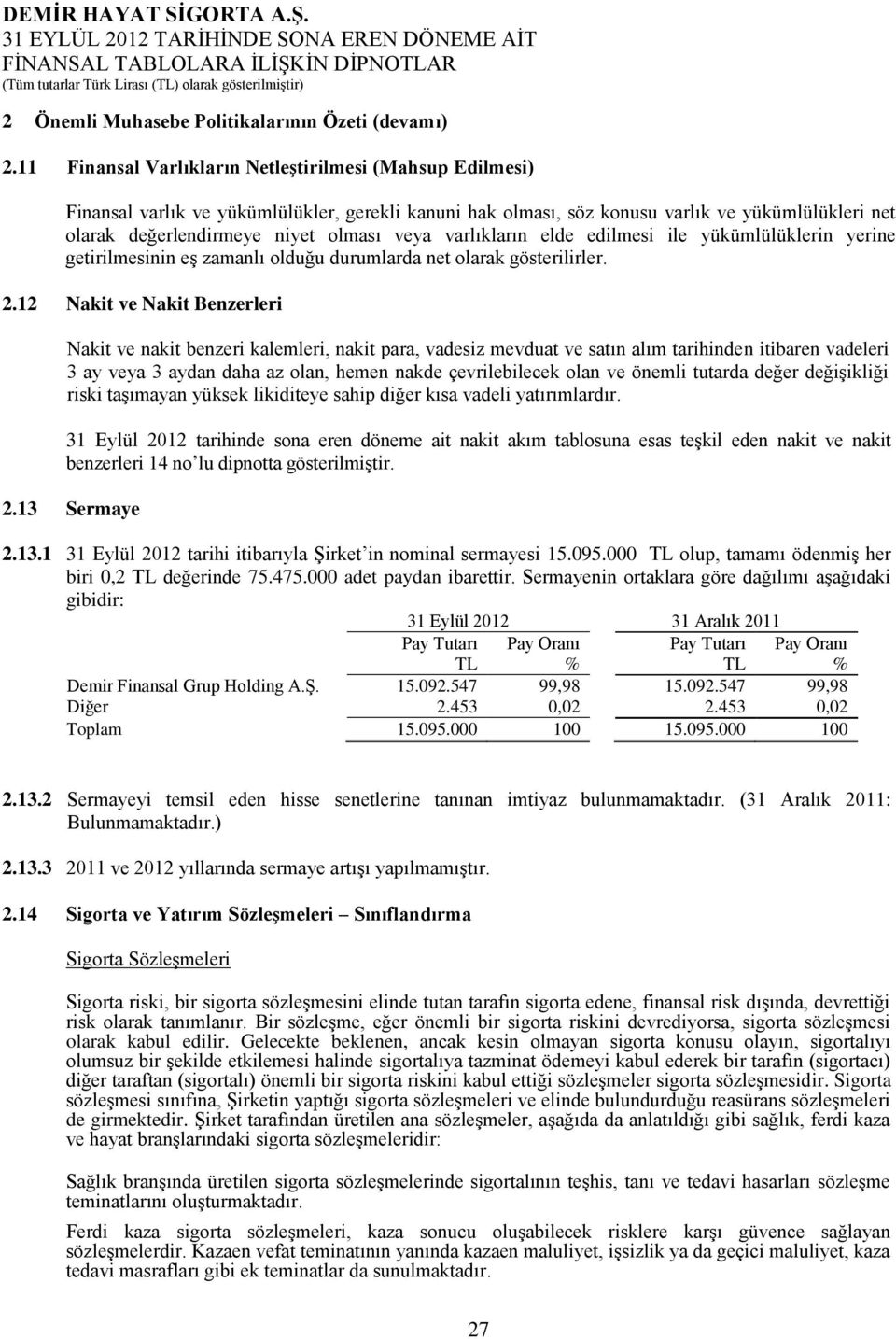 varlıkların elde edilmesi ile yükümlülüklerin yerine getirilmesinin eş zamanlı olduğu durumlarda net olarak gösterilirler. 2.