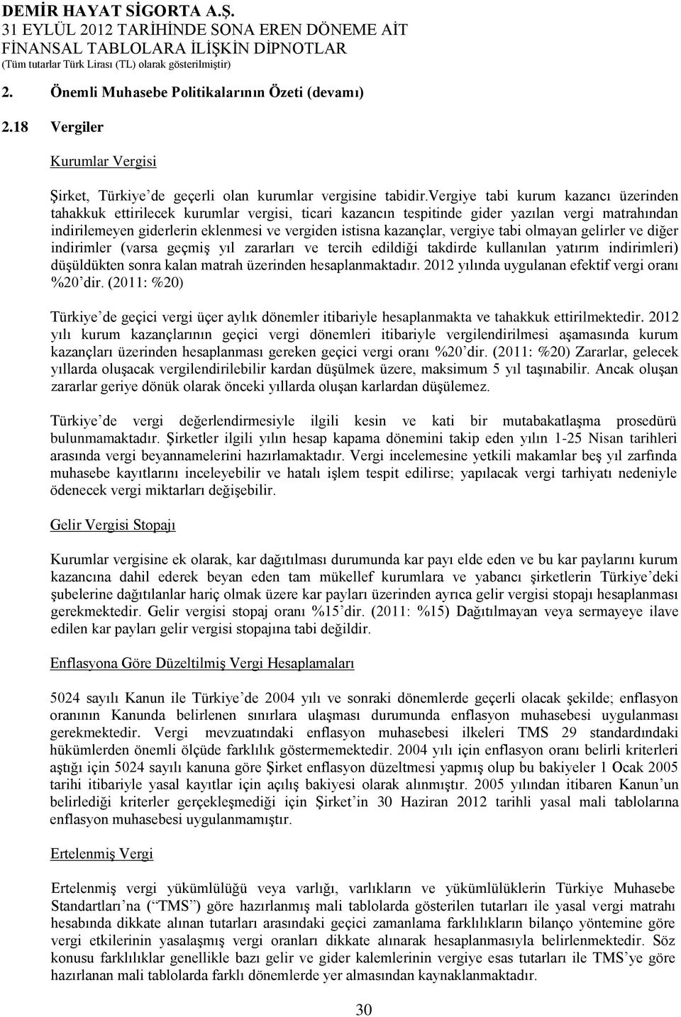 kazançlar, vergiye tabi olmayan gelirler ve diğer indirimler (varsa geçmiş yıl zararları ve tercih edildiği takdirde kullanılan yatırım indirimleri) düşüldükten sonra kalan matrah üzerinden