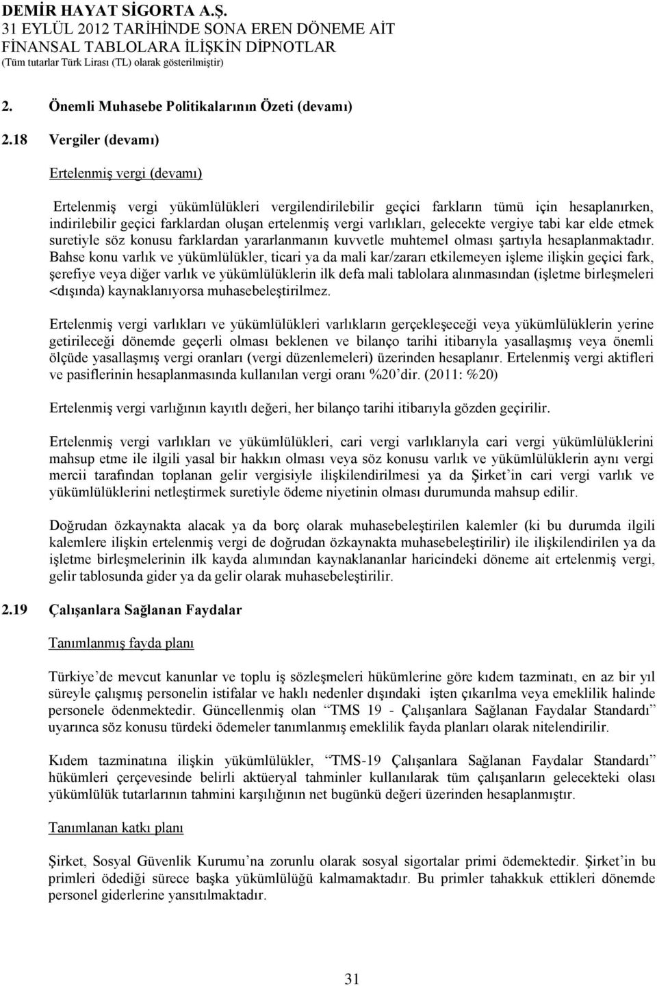 varlıkları, gelecekte vergiye tabi kar elde etmek suretiyle söz konusu farklardan yararlanmanın kuvvetle muhtemel olması şartıyla hesaplanmaktadır.