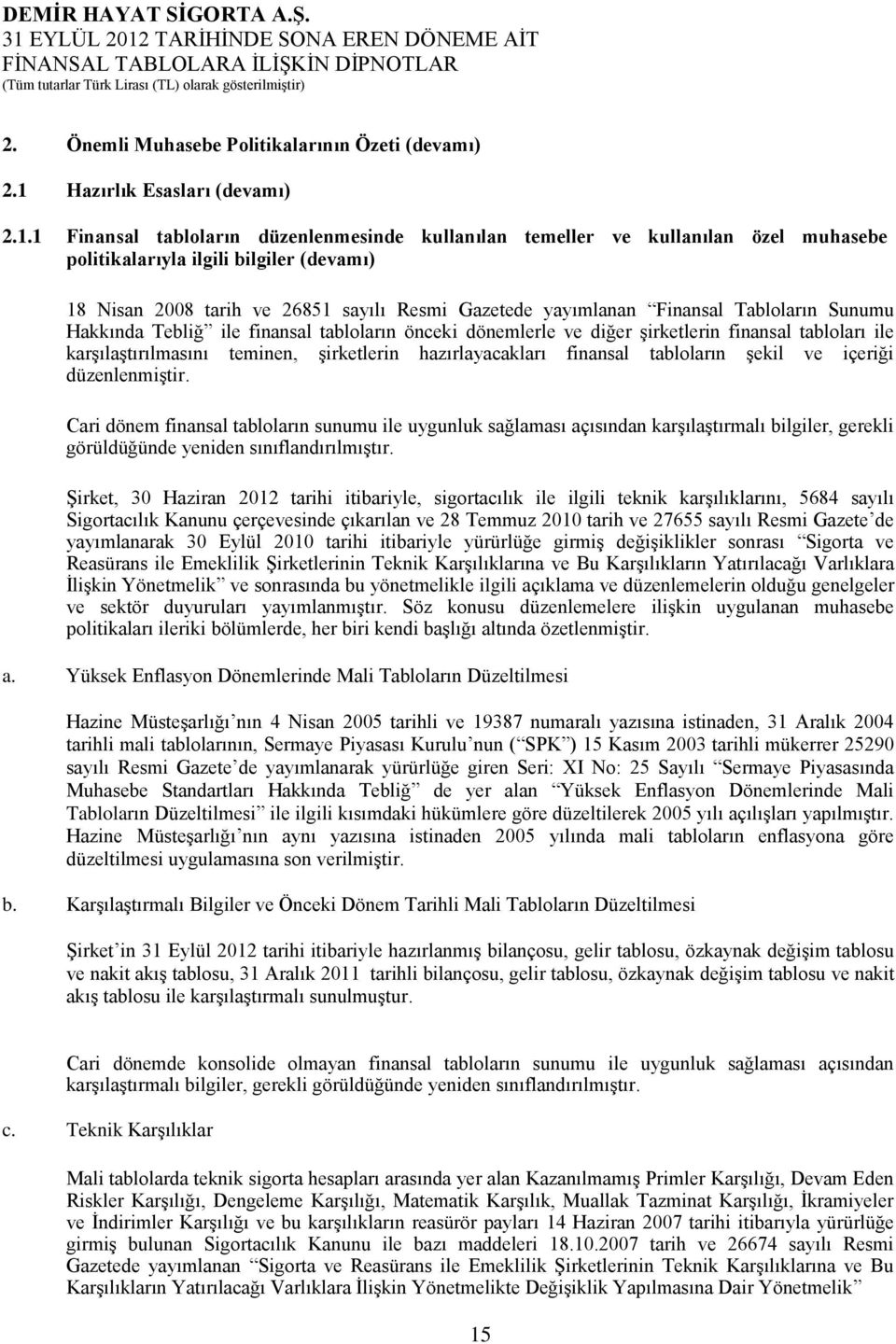 1 Finansal tabloların düzenlenmesinde kullanılan temeller ve kullanılan özel muhasebe politikalarıyla ilgili bilgiler (devamı) 18 Nisan 2008 tarih ve 26851 sayılı Resmi Gazetede yayımlanan Finansal