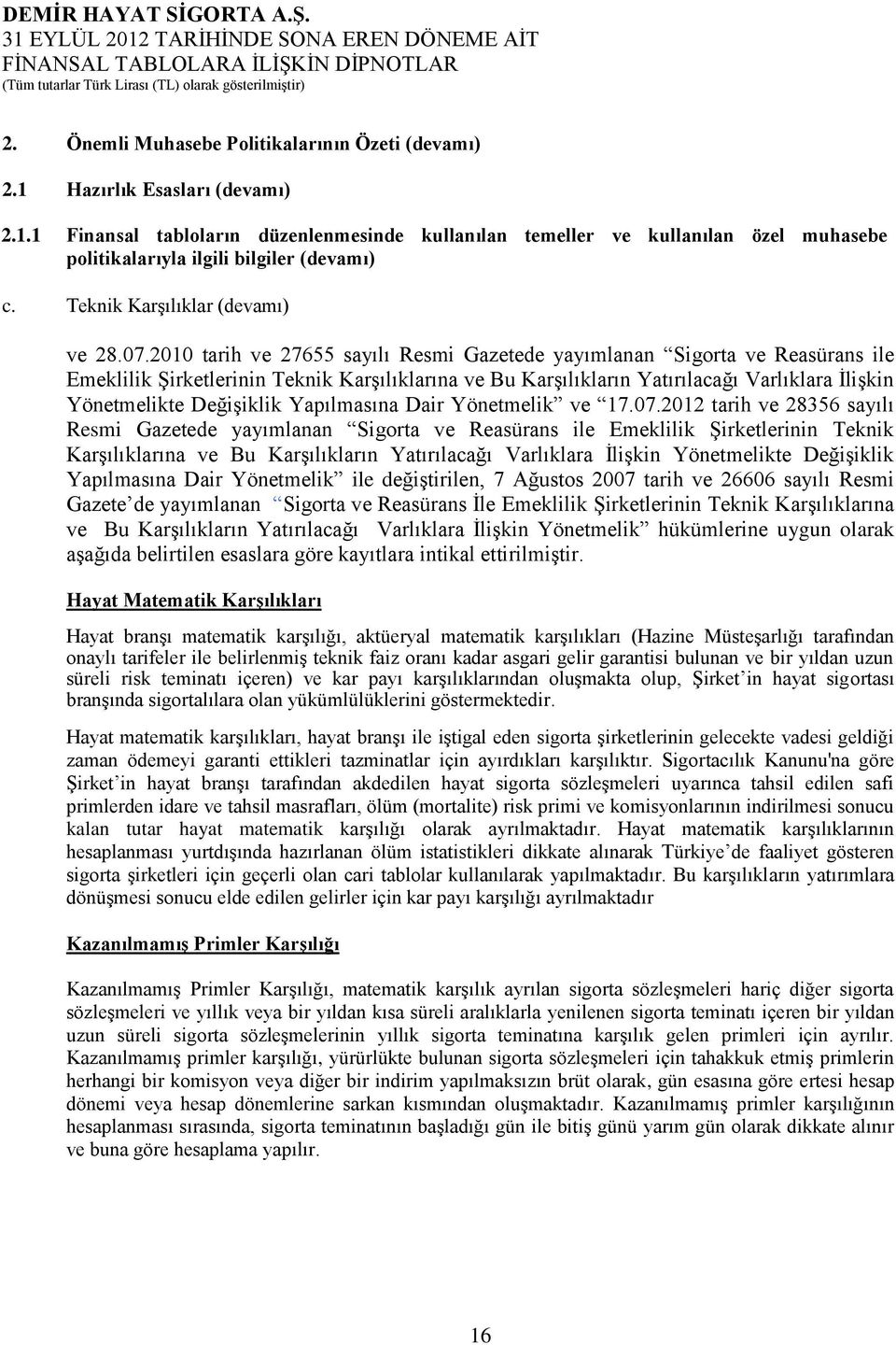 2010 tarih ve 27655 sayılı Resmi Gazetede yayımlanan Sigorta ve Reasürans ile Emeklilik Şirketlerinin Teknik Karşılıklarına ve Bu Karşılıkların Yatırılacağı Varlıklara İlişkin Yönetmelikte Değişiklik