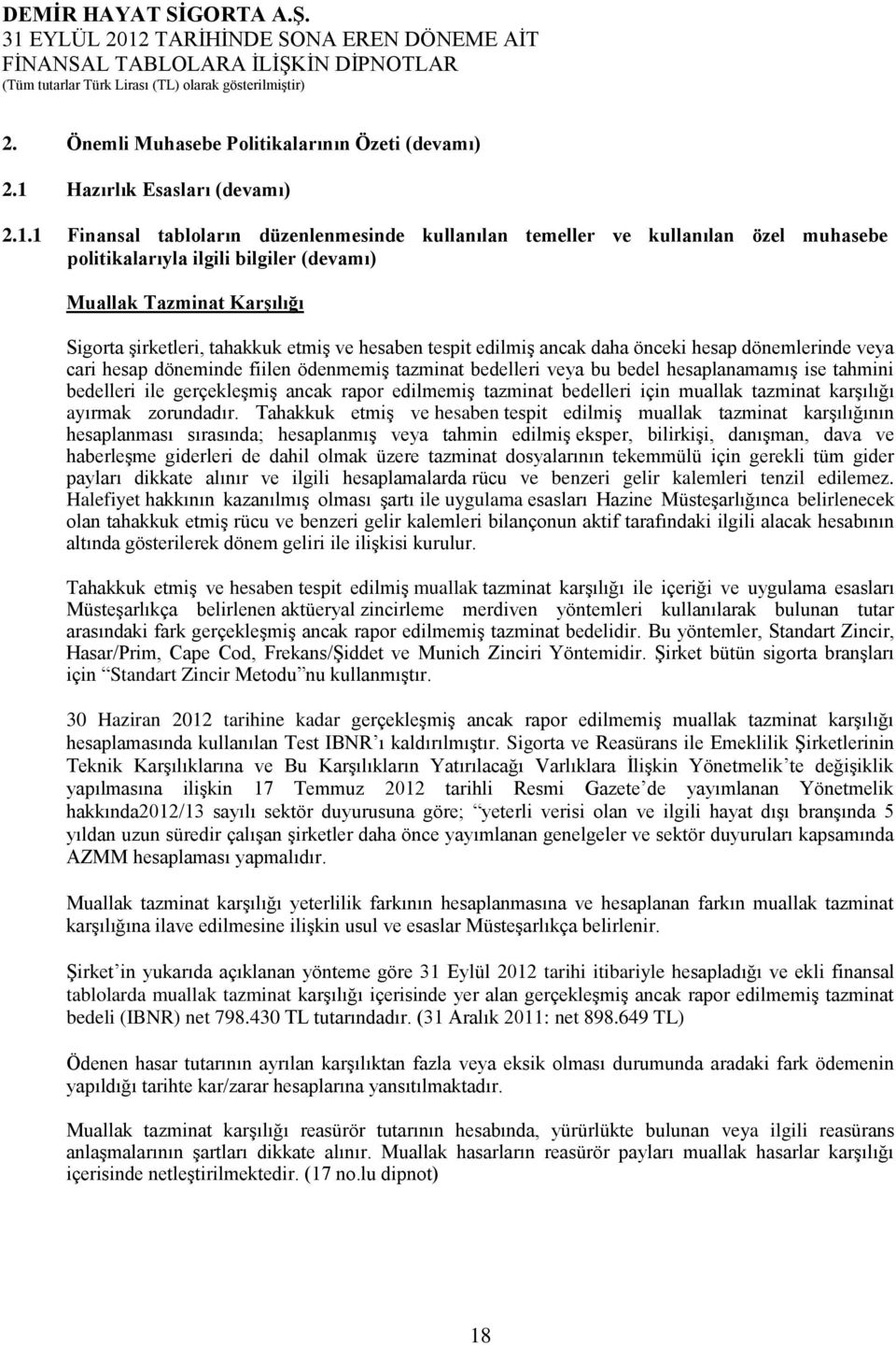 1 Finansal tabloların düzenlenmesinde kullanılan temeller ve kullanılan özel muhasebe politikalarıyla ilgili bilgiler (devamı) Muallak Tazminat Karşılığı Sigorta şirketleri, tahakkuk etmiş ve hesaben