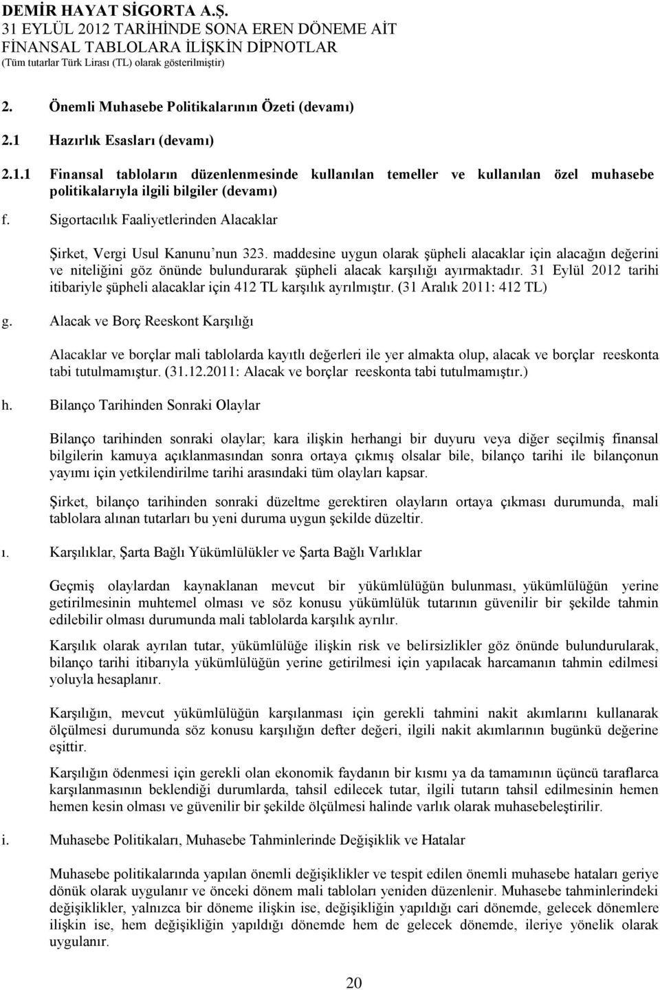 maddesine uygun olarak şüpheli alacaklar için alacağın değerini ve niteliğini göz önünde bulundurarak şüpheli alacak karşılığı ayırmaktadır.