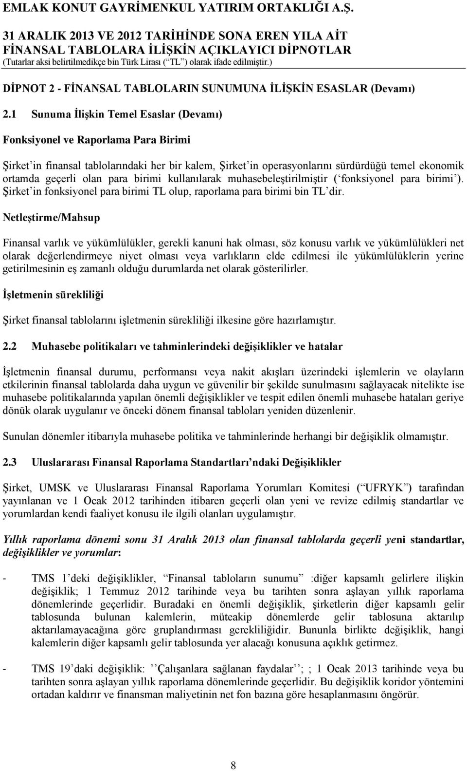 para birimi kullanılarak muhasebeleştirilmiştir ( fonksiyonel para birimi ). Şirket in fonksiyonel para birimi TL olup, raporlama para birimi bin TL dir.