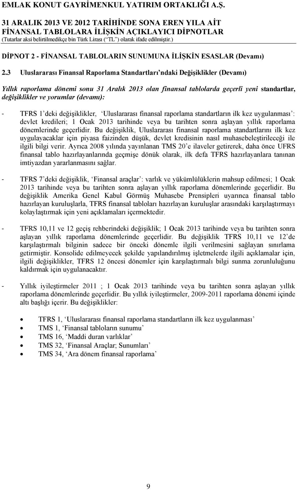 (devamı): - TFRS 1 deki değişiklikler, Uluslararası finansal raporlama standartların ilk kez uygulanması : devlet kredileri; 1 Ocak 2013 tarihinde veya bu tarihten sonra aşlayan yıllık raporlama