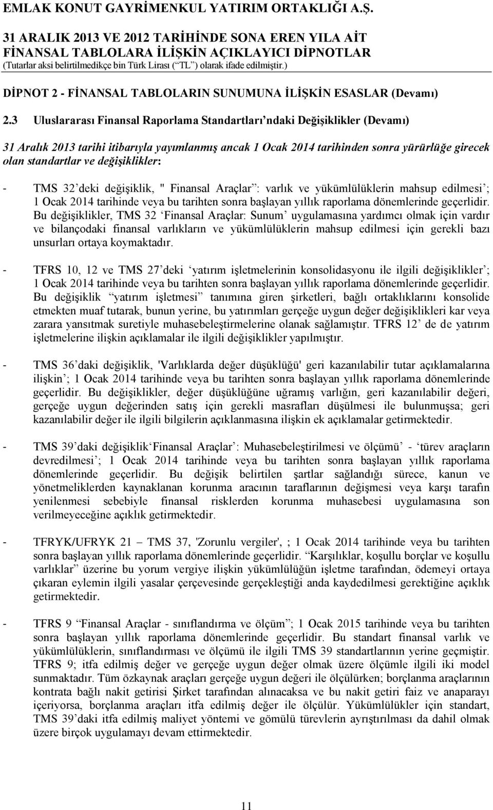 değişiklikler: - TMS 32 deki değişiklik, '' Finansal Araçlar : varlık ve yükümlülüklerin mahsup edilmesi ; 1 Ocak 2014 tarihinde veya bu tarihten sonra başlayan yıllık raporlama dönemlerinde