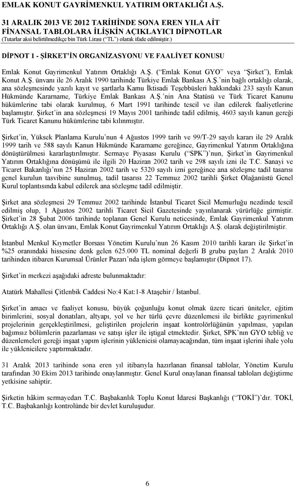 Ş. nin Ana Statüsü ve Türk Ticaret Kanunu hükümlerine tabi olarak kurulmuş, 6 Mart 1991 tarihinde tescil ve ilan edilerek faaliyetlerine başlamıştır.