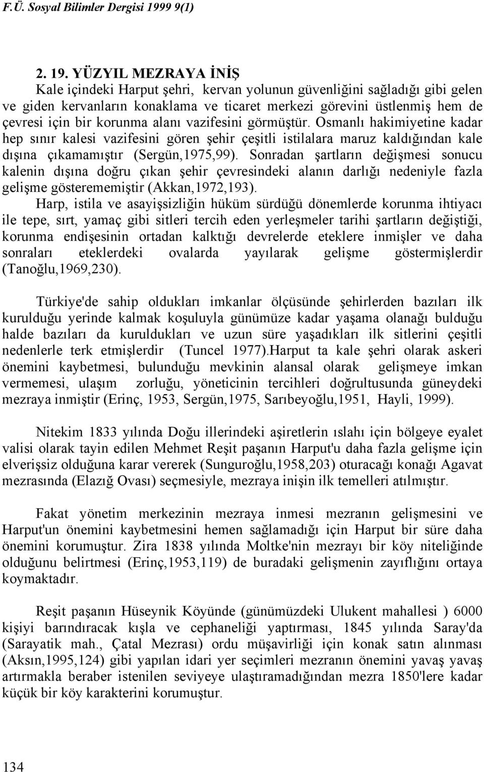 YÜZYIL MEZRAYA İNİŞ Kale içindeki Harput şehri, kervan yolunun güvenliğini sağladığı gibi gelen ve giden kervanların konaklama ve ticaret merkezi görevini üstlenmiş hem de çevresi için bir korunma