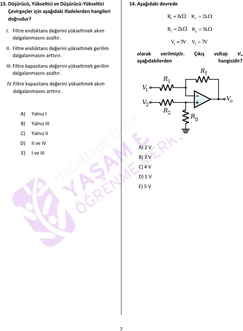 Filtre kapasitans değerini yükseltmek gerilim dalgalanmasını azaltır. 14. Aşağıdaki devrede R R k R 2k 1 1 k R 5k 2 2 V V V2 7V 1 5 olarak verilmiştir.