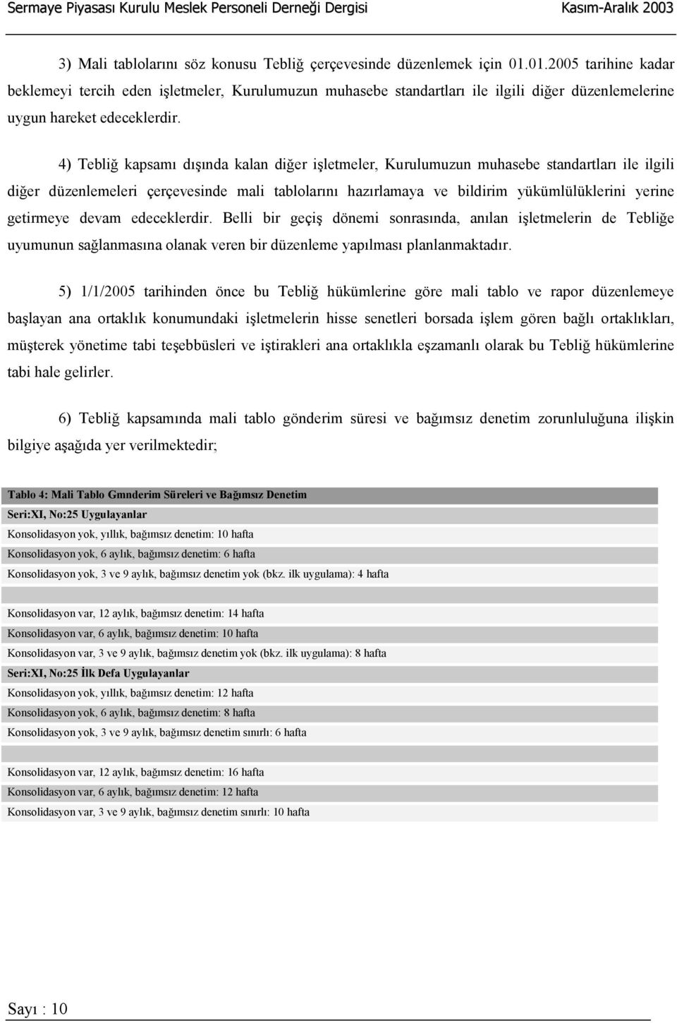 4) Tebliğ kapsamõ dõşõnda kalan diğer işletmeler, Kurulumuzun muhasebe standartlarõ ile ilgili diğer düzenlemeleri çerçevesinde mali tablolarõnõ hazõrlamaya ve bildirim yükümlülüklerini yerine