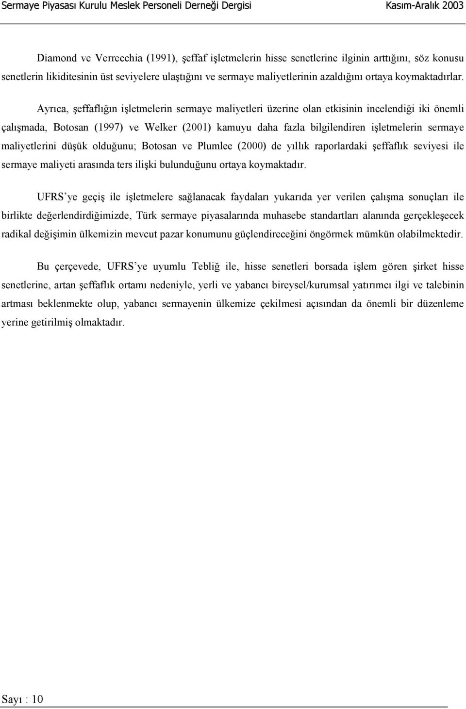 Ayrõca, şeffaflõğõn işletmelerin sermaye maliyetleri üzerine olan etkisinin incelendiği iki önemli çalõşmada, Botosan (1997) ve Welker (2001) kamuyu daha fazla bilgilendiren işletmelerin sermaye