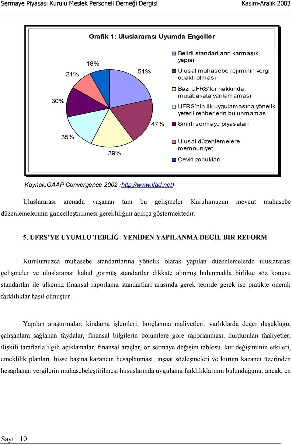 net) Uluslararasõ arenada yaşanan tüm bu gelişmeler Kurulumuzun mevcut muhasebe düzenlemelerinin güncelleştirilmesi gerekliliğini açõkça göstermektedir. 5.