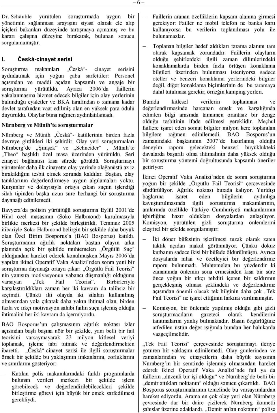 Česká-cinayet serisi Soruşturma makamları Česká - cinayet serisini aydınlatmak için yoğun çaba sarfettiler: Personel açısından ve maddi açıdan kapsamlı ve angaje bir soruşturma yürütüldü.